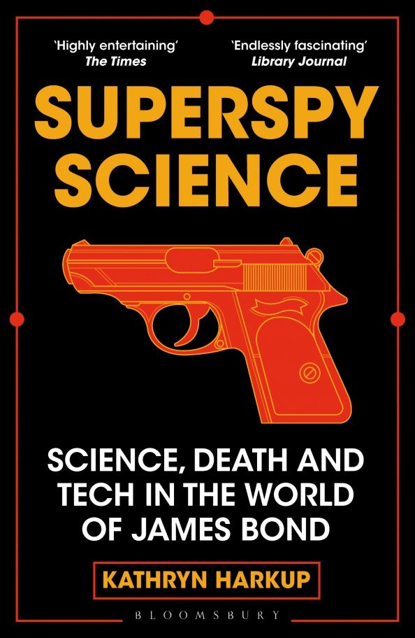 Kathryn Harkup: Superspy Science. Science, Death and Tech in the World of James Bond