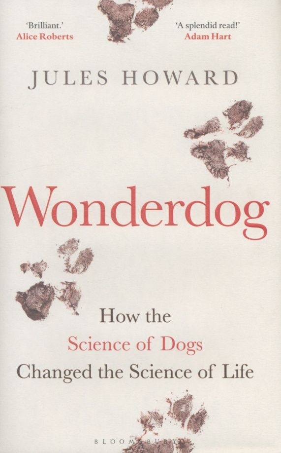 Jules Howard: Wonderdog. How the Science of Dogs Changed the Science of Life