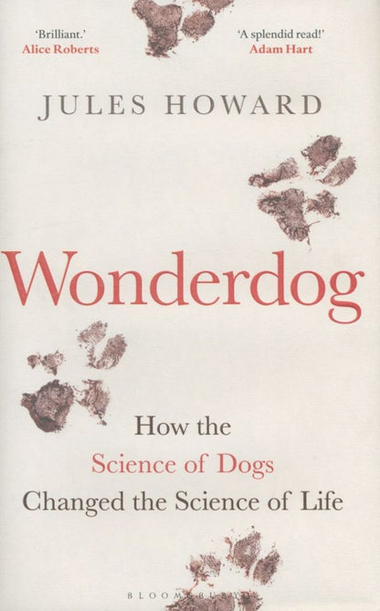 Jules Howard: Wonderdog. How the Science of Dogs Changed the Science of Life