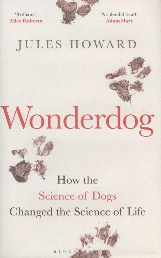 Jules Howard: Wonderdog. How the Science of Dogs Changed the Science of Life