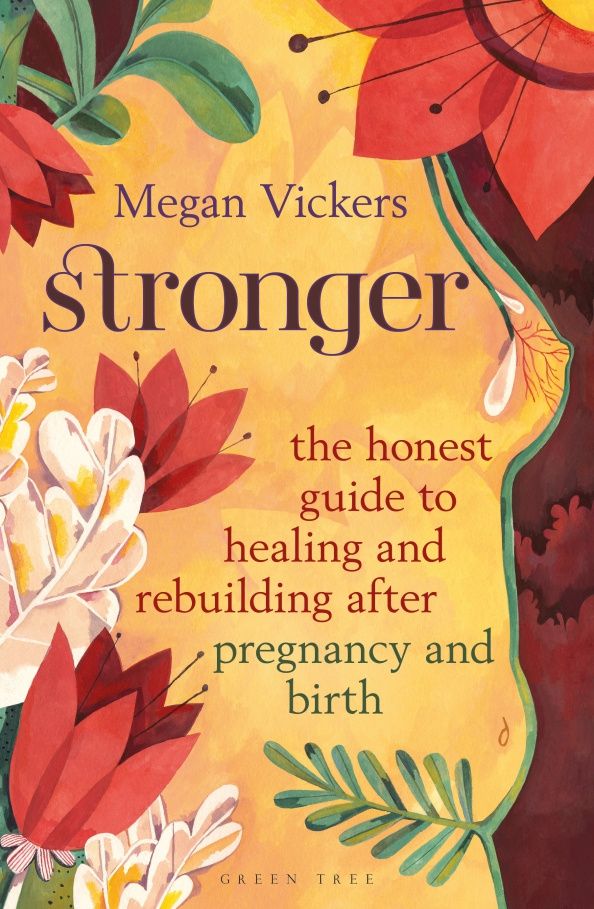 Megan Vickers: Stronger. The honest guide to healing and rebuilding after pregnancy and birth
