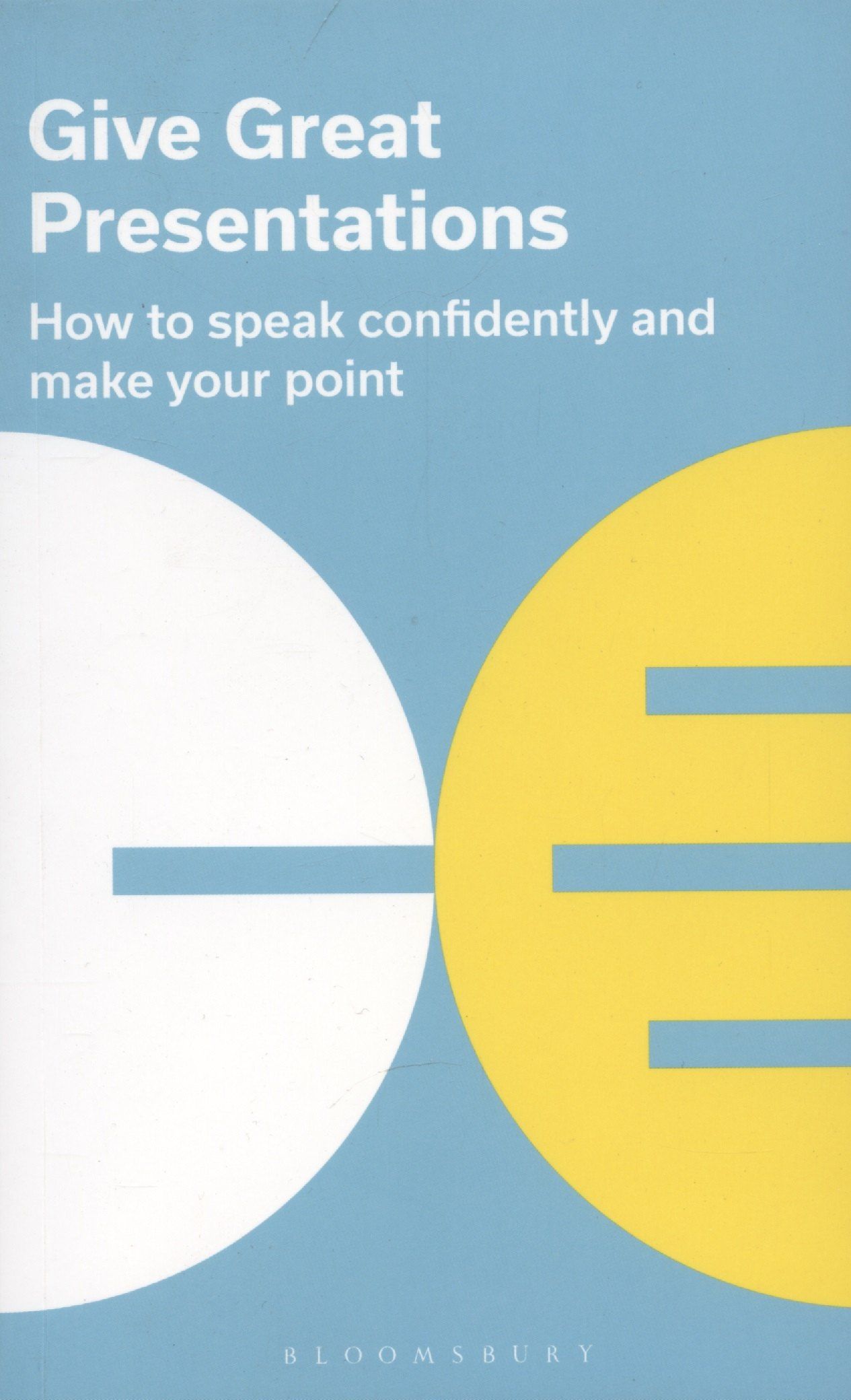 Bloomsbury Publishing: Give Great Presentations: How to speak confidently and make your point