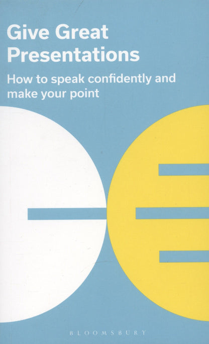 Bloomsbury Publishing: Give Great Presentations: How to speak confidently and make your point