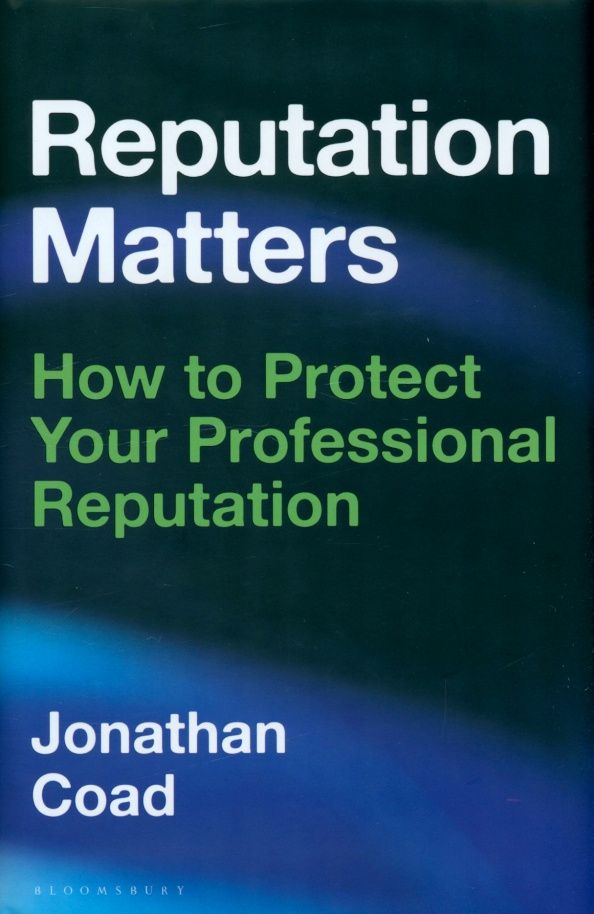 Jonathan Coad: Reputation Matters. How to Protect Your Professional Reputation