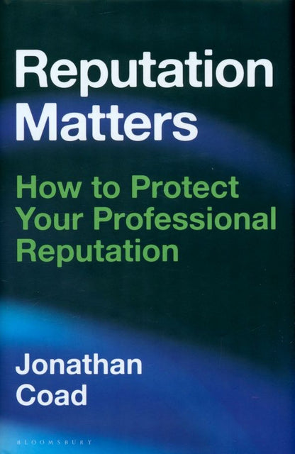 Jonathan Coad: Reputation Matters. How to Protect Your Professional Reputation