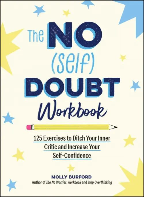 The No (Self) Doubt Workbook. 125 Exercises to Ditch Your Inner Critic and Increase Your Self-Confid