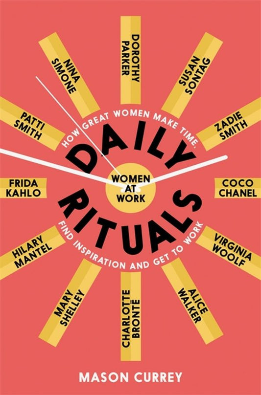 Mason Currey: Daily Rituals. Women at Work. How Great Women Make Time, Find Inspiration, and Get to Work
