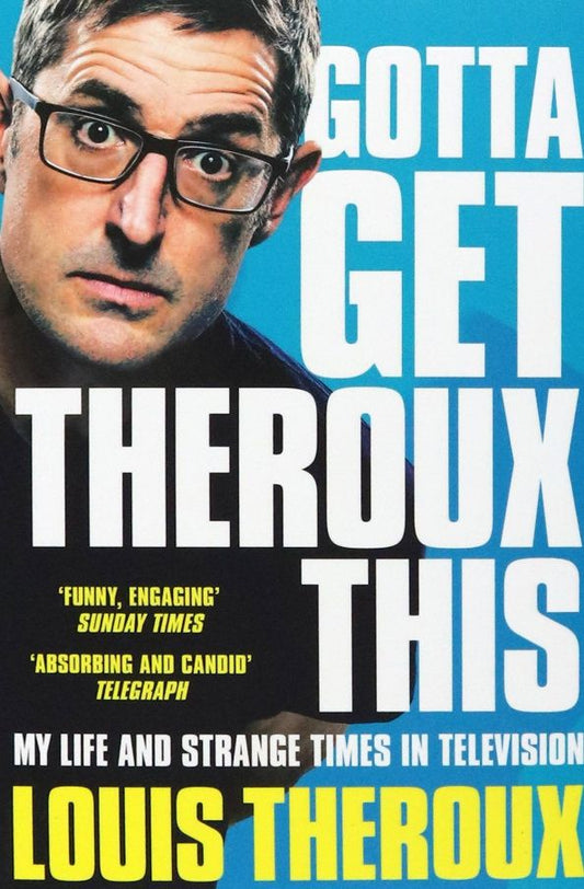 Louis Theroux: Gotta Get Theroux This. My life and strange times in television