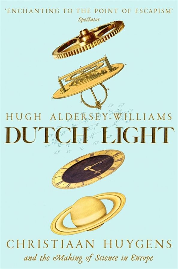 Hugh Aldersey-Williams: Dutch Light. Christiaan Huygens and the Making of Science in Europe