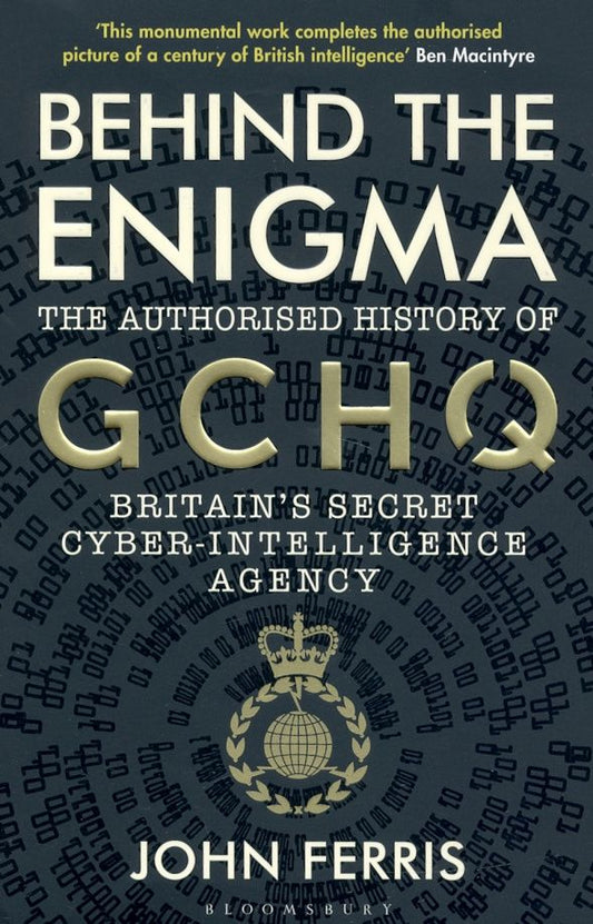 John Ferris: Behind the Enigma. The Authorised History of GCHQ, Britain’s Secret Cyber-Intelligence Agency