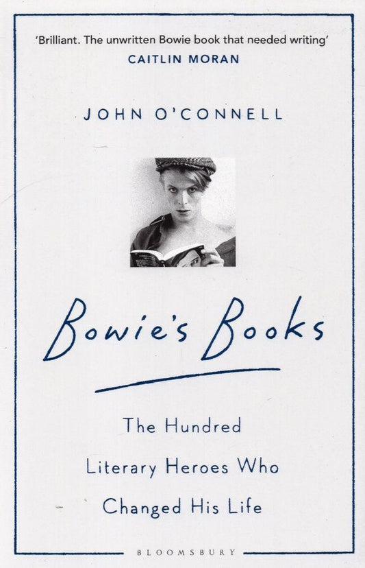 John O`Connell: Bowie's Books. The Hundred Literary Heroes Who Changed His Life