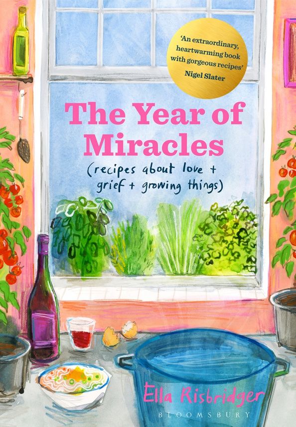 Ella Risbridger: The Year of Miracles. Recipes About Love + Grief + Growing Things