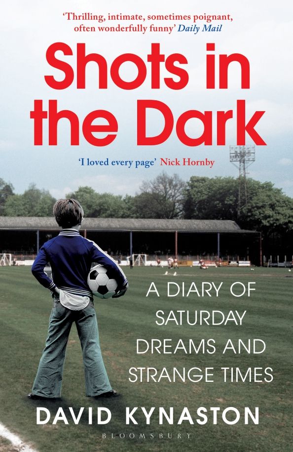 David Kynaston: Shots in the Dark. A Diary of Saturday Dreams and Strange Times