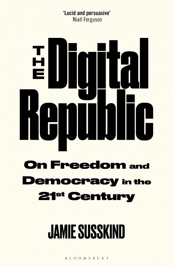 Jamie Susskind: The Digital Republic. On Freedom and Democracy in the 21st Century