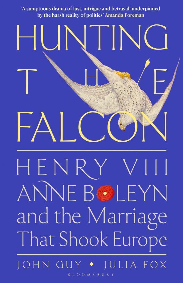 Julia Fox: Hunting the Falcon. Henry VIII, Anne Boleyn and the Marriage That Shook Europe