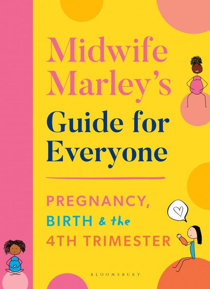 Marley Hall: Midwife Marley's Guide For Everyone. Pregnancy, Birth and the 4th Trimester