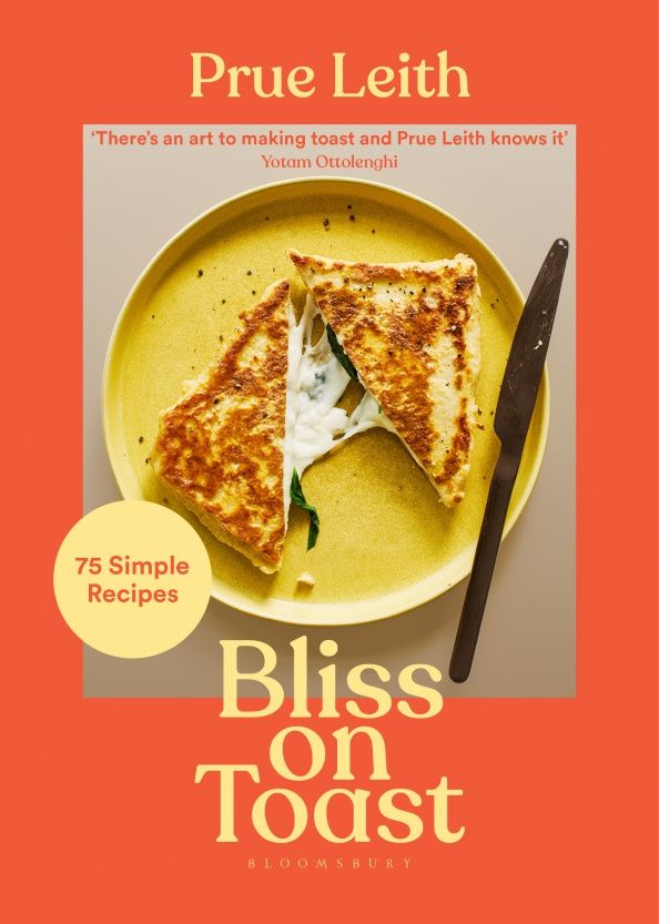 Prue Leith: Bliss on Toast. 75 Simple Recipes