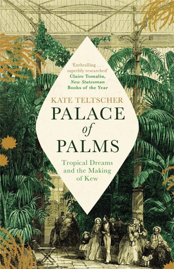 Kate Teltscher: Palace of Palms. Tropical Dreams and the Making of Kew