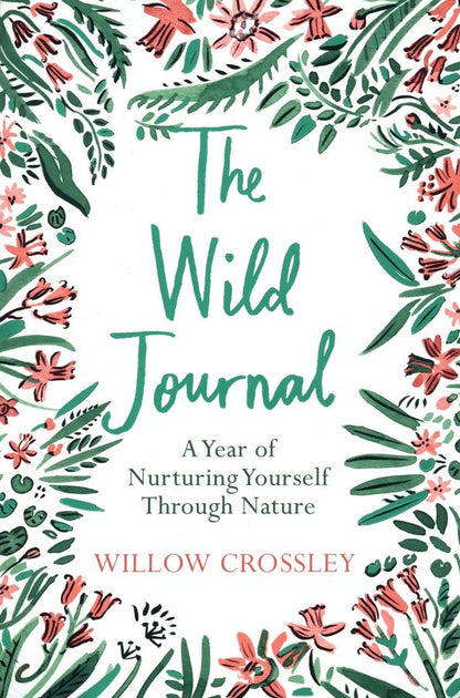 Willow Crossley: The Wild Journal. A Year of Nurturing Yourself Through Nature