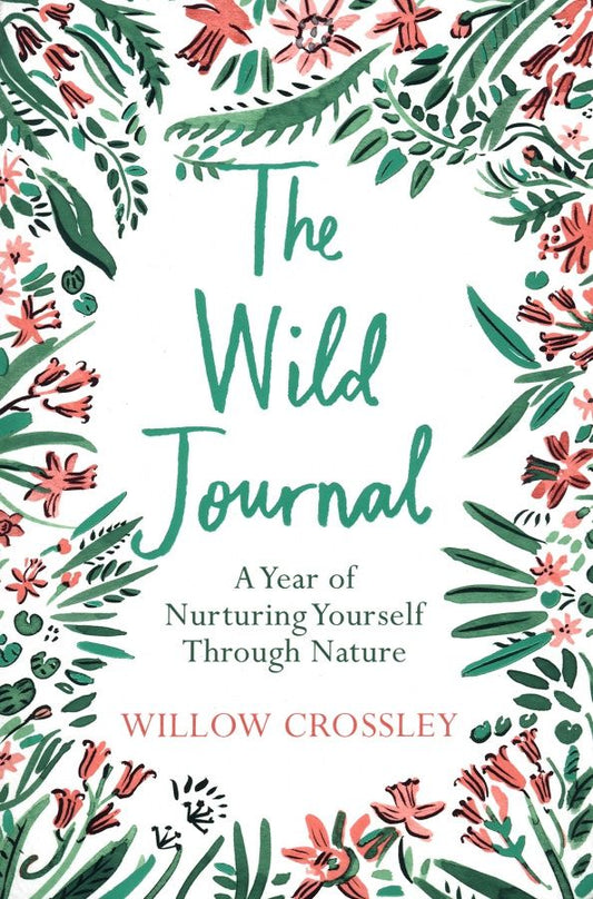 Willow Crossley: The Wild Journal. A Year of Nurturing Yourself Through Nature
