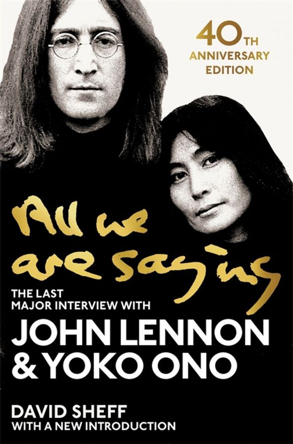 David Sheff: All We Are Saying. The Last Major Interview with John Lennon and Youko Ono
