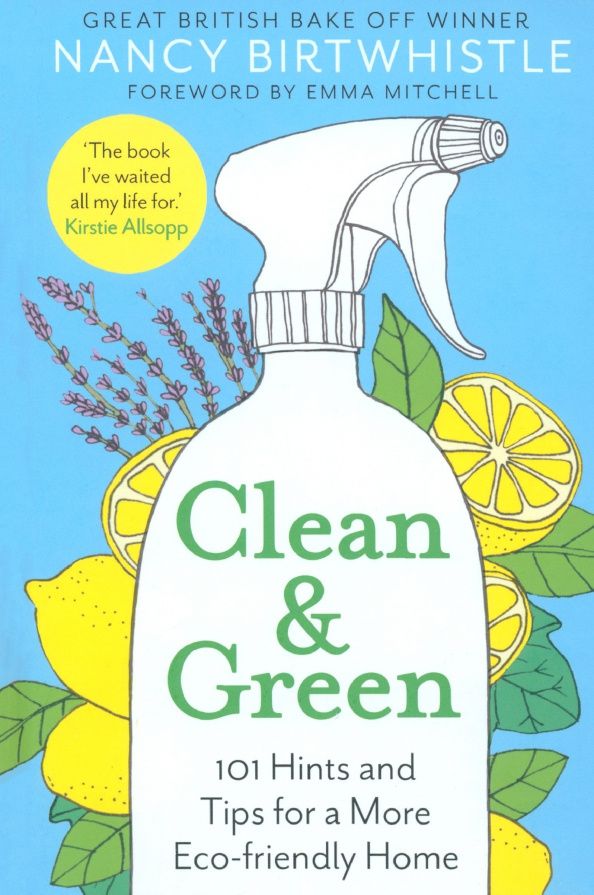 Nancy Birtwhistle: Clean & Green. 101 Hints and Tips for a More Eco-Friendly Home