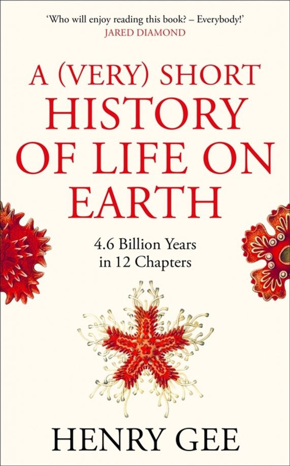 Henry Gee: A (Very) Short History of Life On Earth. 4.6 Billion Years in 12 Chapters