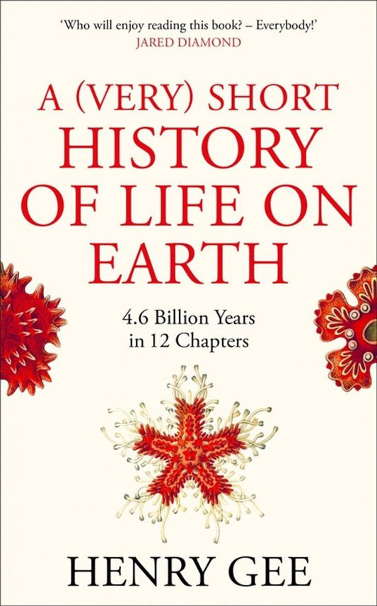 Henry Gee: A (Very) Short History of Life On Earth. 4.6 Billion Years in 12 Chapters