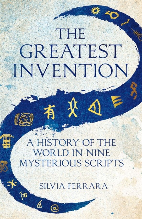 Silvia Ferrara: The Greatest Invention. A History of the World in Nine Mysterious Scripts