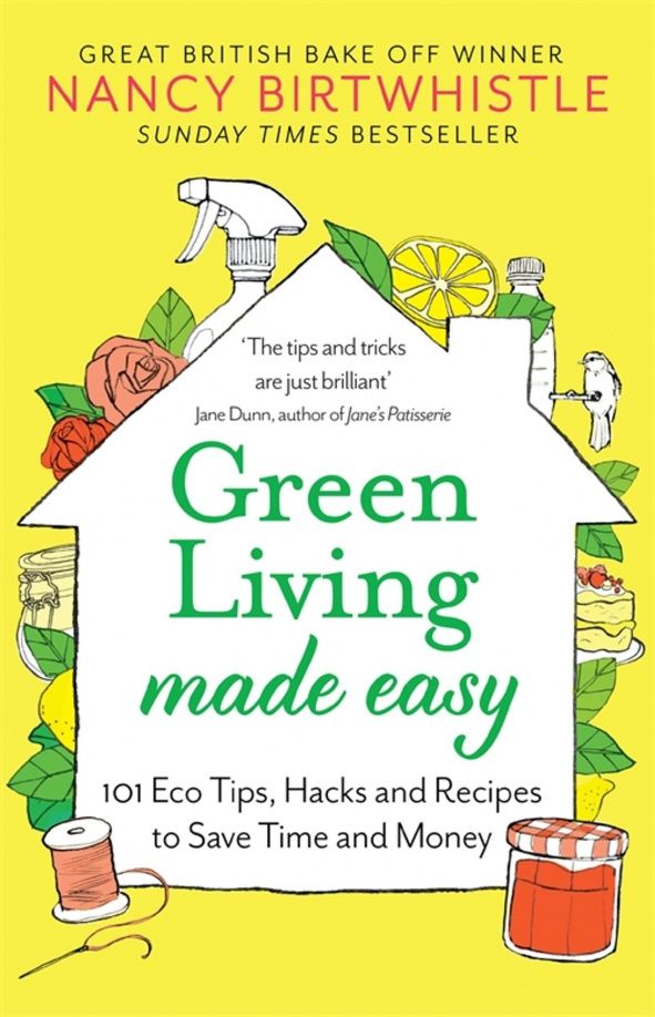 Nancy Birtwhistle: Green Living Made Easy. 101 Eco Tips, Hacks and Recipes to Save Time and Money