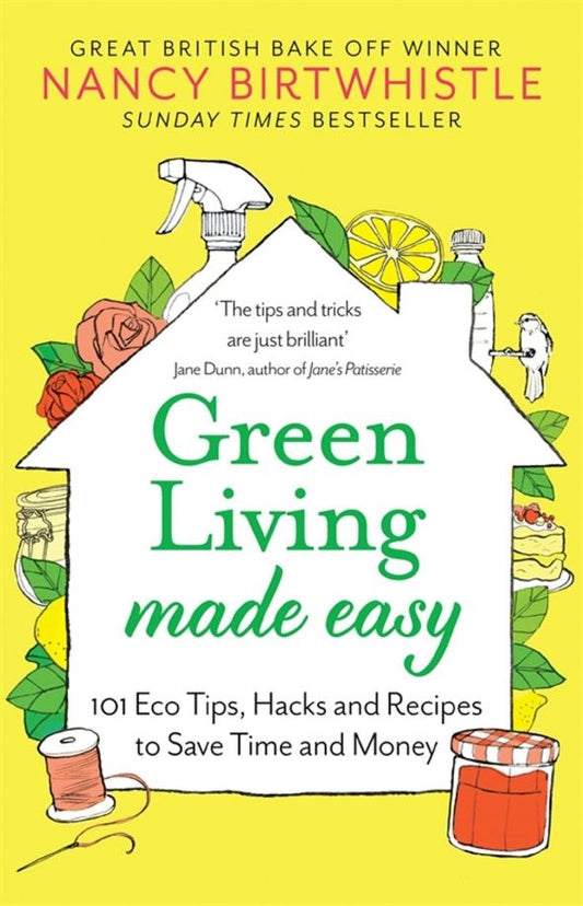 Nancy Birtwhistle: Green Living Made Easy. 101 Eco Tips, Hacks and Recipes to Save Time and Money