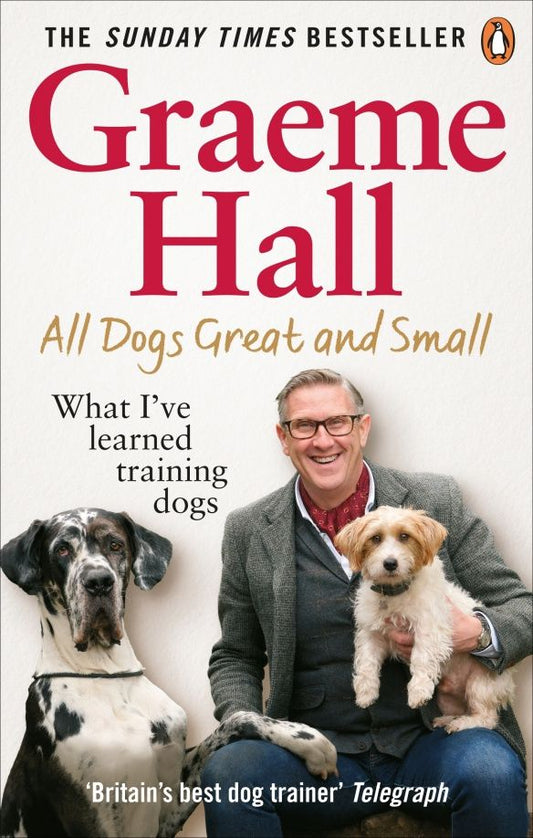 Graeme Hall: All Dogs Great and Small. What I’ve learned training dogs