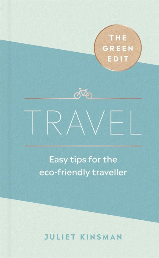 Juliet Kinsman: Travel. Easy tips for the eco-friendly traveller