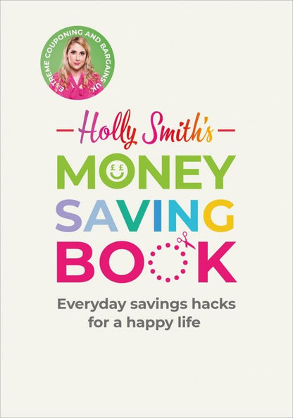 Holly Smith: Holly Smith's Money Saving Book. Simple savings hacks for a happy life