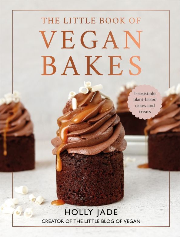 Holly Jade: Little Book of Vegan Bakes. Irresistible plant-based cakes and treats