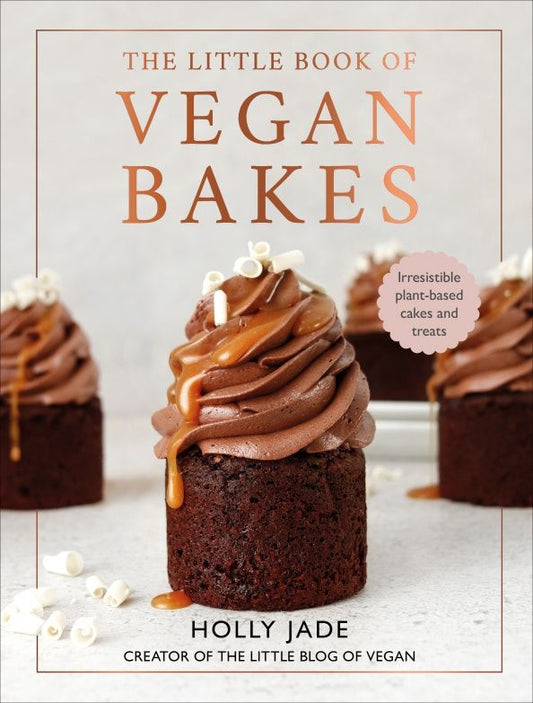Holly Jade: Little Book of Vegan Bakes. Irresistible plant-based cakes and treats
