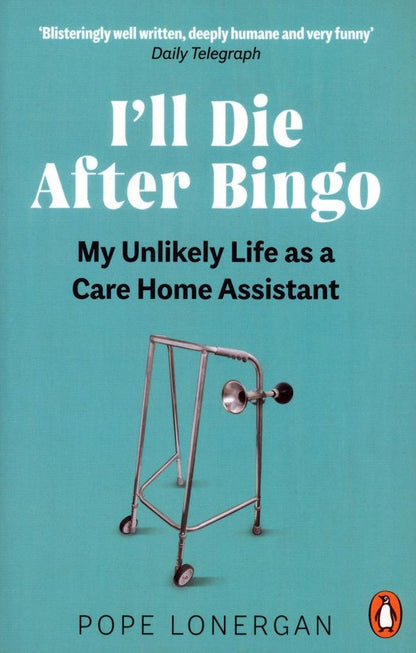 Pope Lonergan: I'll Die After Bingo. My unlikely life as a care home assistant