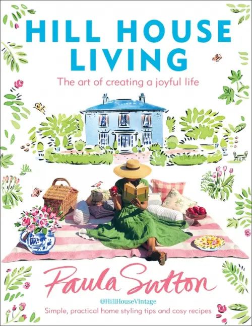 Пола Саттон: Hill House Living. The art of creating a joyful life