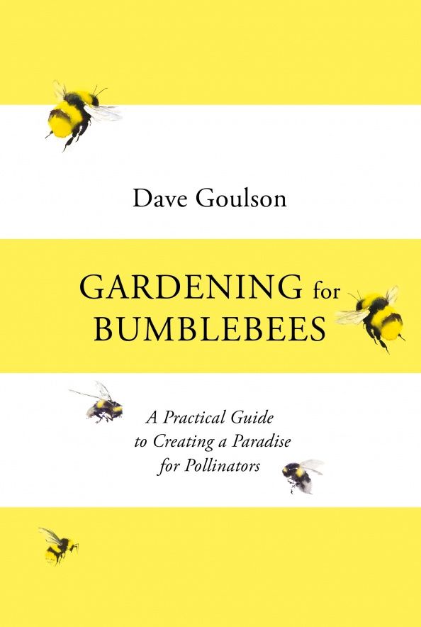 Dave Goulson: Gardening for Bumblebees. A Practical Guide to Creating a Paradise for Pollinators