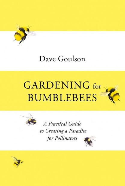Dave Goulson: Gardening for Bumblebees. A Practical Guide to Creating a Paradise for Pollinators