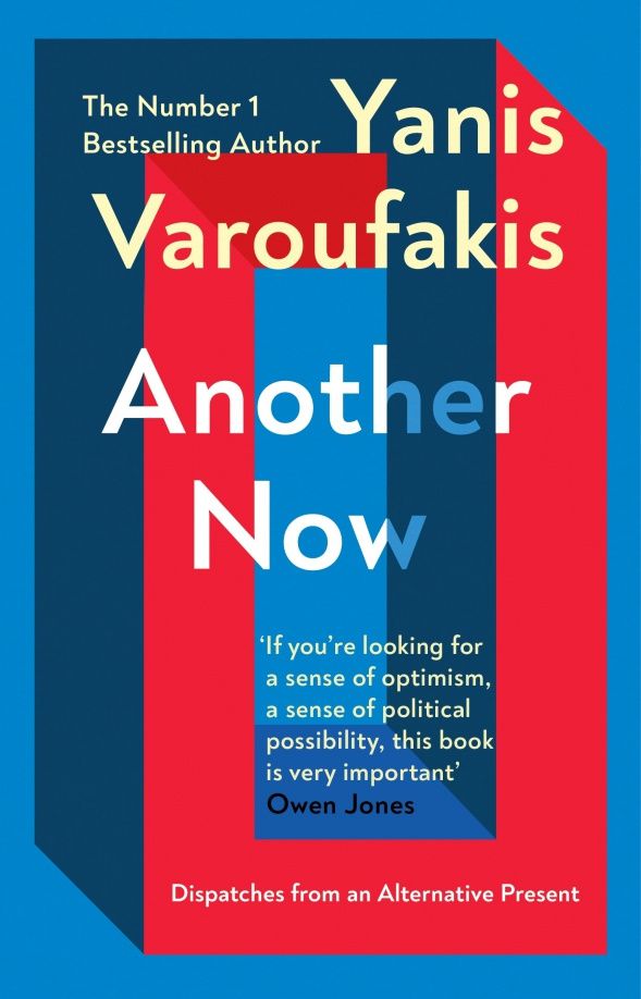Yanis Varoufakis: Another Now. Dispatches from an Alternative Present