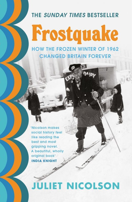 Juliet Nicolson: Frostquake. How the frozen winter of 1962 changed Britain forever