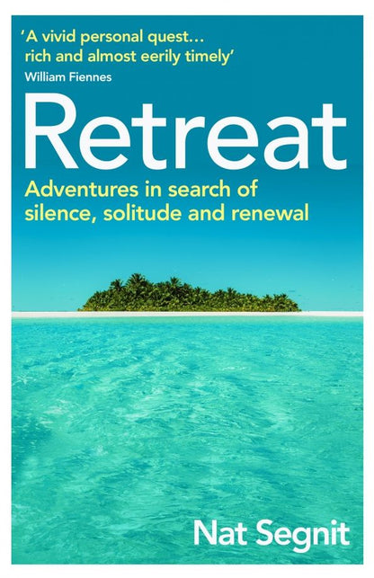 Nat Segnit: Retreat. Adventures in Search of Silence, Solitude and Renewal