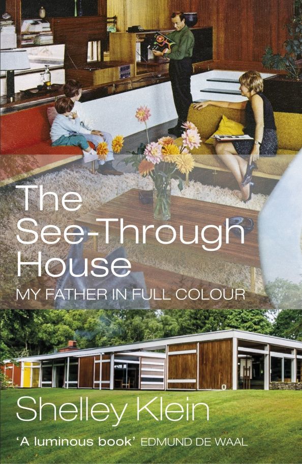 Shelley Klein: The See-Through House. My Father in Full Colour