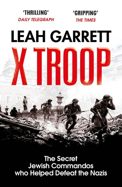 Leah Garrett: X Troop. The Secret Jewish Commandos Who Helped Defeat the Nazis