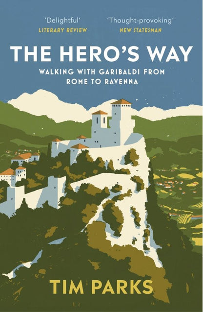 Tim Parks: The Hero's Way. Walking with Garibaldi from Rome to Ravenna