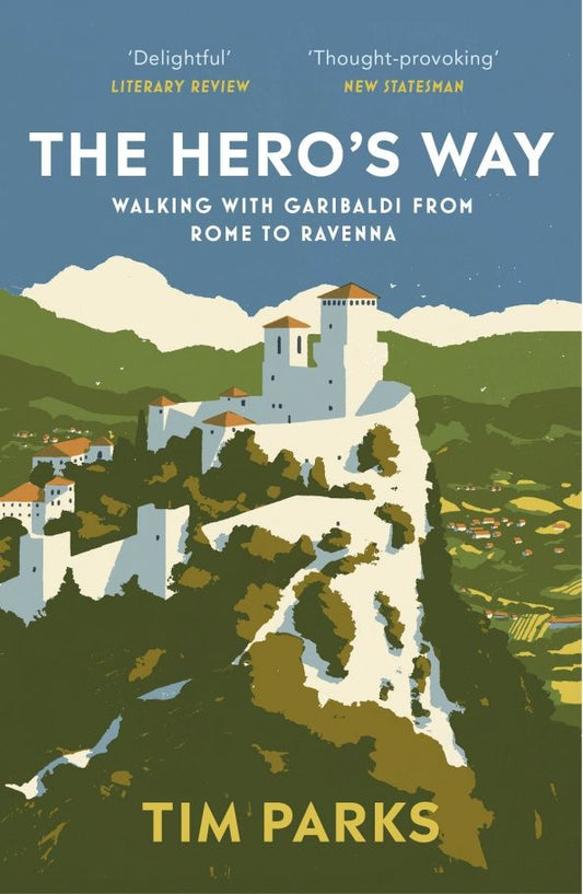 Tim Parks: The Hero's Way. Walking with Garibaldi from Rome to Ravenna