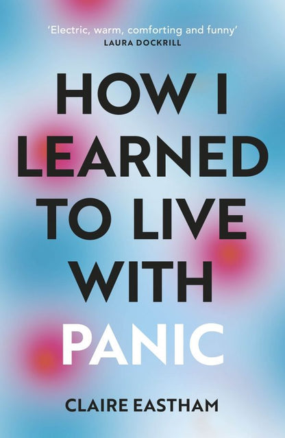 Claire Eastham: How I Learned to Live With Panic