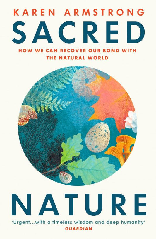 Karen Armstrong: Sacred Nature. How we can recover our bond with the natural world