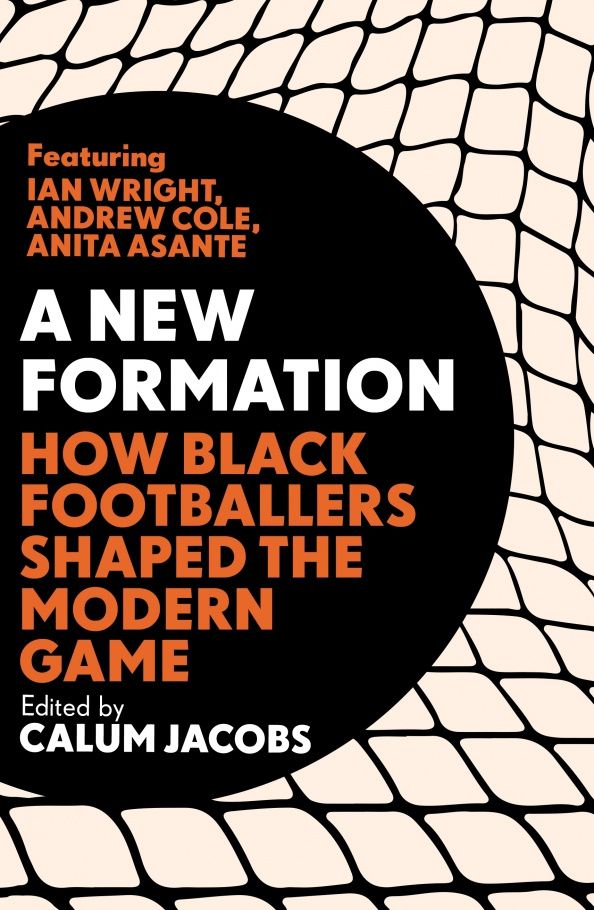 Calum Jacobs: A New Formation. How Black Footballers Shaped the Modern Game